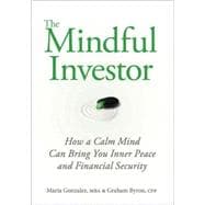 The Mindful Investor How a Calm Mind Can Bring You Inner Peace and Financial Security