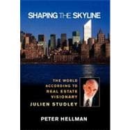 Shaping the Skyline : The World According to Real Estate Visionary Julien Studley