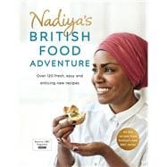 Nadiya's British Food Adventure Over 120 Fresh, Easy and Enticing New Recipes