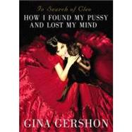 In Search of Cleo : How I Found My Pussy and Lost My Mind