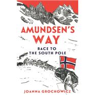 Amundsen's Way Race to the South Pole