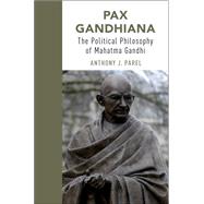 Pax Gandhiana The Political Philosophy of Mahatma Gandhi