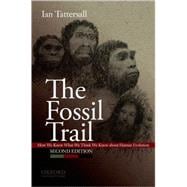 The Fossil Trail How We Know What We Think We Know About Human Evolution