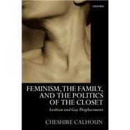 Feminism, the Family, and the Politics of the Closet Lesbian and Gay Displacement