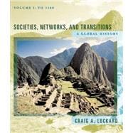 Societies, Networks, and Transitions A Global History, Volume I: To 1500, Updated with Geography Overview