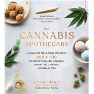 The Cannabis Apothecary A Pharm to Table Guide for Using CBD and THC to Promote Health, Wellness, Beauty, Restoration, and Relaxation