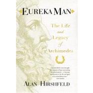 Eureka Man The Life and Legacy of Archimedes