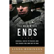 Tell Me How This Ends General David Petraeus and the Search for a Way Out of Iraq