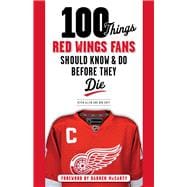 100 Things Red Wings Fans Should Know & Do Before They Die