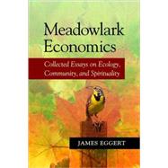 Meadowlark Economics : Collected Essays on Ecology, Economics, and Spirituality