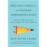 Writing Tools for the College Admissions Essay Write Your Way into the School of Your Dreams