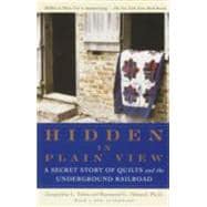 Hidden in Plain View A Secret Story of Quilts and the Underground Railroad