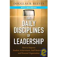 The Daily Disciplines of Leadership How to Improve Student Achievement, Staff Motivation, and Personal Organization