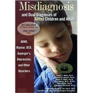 Misdiagnosis and Dual Diagnoses of Gifted Children and Adults : ADHD, Bipolar, OCD, Asperger's, Depression, and Other Disorders