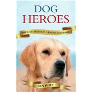 Dog Heroes : True Stories of Canine Courage
