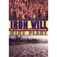Iron Will : The Triathlete's Ultimate Challenge