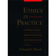 Ethics in Practice Lawyers' Roles, Responsibilities, and Regulation