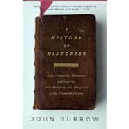 A History of Histories Epics, Chronicles, and Inquiries from Herodotus and Thucydides to the Twentieth Century