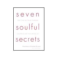 Seven Soulful Secrets for Finding Your Purpose and Minding Your Mission