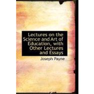 Lectures on the Science and Art of Education, With Other Lectures and Essays