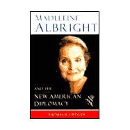 Madeleine Albright and the New American Diplomacy