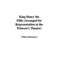 King Henry the Fifth: Arranged for Representation at the Princess's Theatre