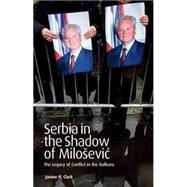 Serbia in the Shadow of Milosevic The Legacy of Conflict in the Balkans