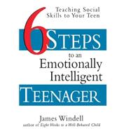 Six Steps to an Emotionally Intelligent Teenager Teaching Social Skills to Your Teen