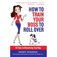 How to Train Your Boss to Roll Over Tips to Becoming a Top Dog