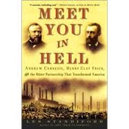 Meet You in Hell : Andrew Carnegie, Henry Clay Frick, and the Bitter Partnership That Transformed America