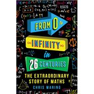 From 0 to Infinity in 26 Centuries The Extraordinary Story of Maths