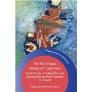 The Multilingual Adolescent Experience Small Stories of Integration and Socialization by Polish Families in Ireland