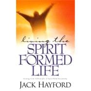 Living the Spirit-Formed Life Growing in the 10 Principles of Spirit-Filled Discipleship