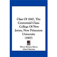 Class of 1847, the Centennial Class : College of New Jersey, Now Princeton University (1907)