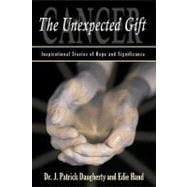 Cancer: the Unexpected Gift: Inspirational Stories of Hope & Significance