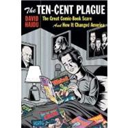 The Ten-Cent Plague: The Great Comic-Book Scare and How It Changed America