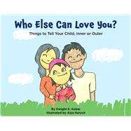 Who Else Can Love You? Things to Tell Your Child, Inner or Outer