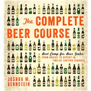 The Complete Beer Course Boot Camp for Beer Geeks: From Novice to Expert in Twelve Tasting Classes