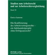 Die Kodifizierung des Arbeitsvertragsrechts - ein Jahrhundertprojekt ohne Erfolgsaussicht? : Eine Untersuchung vorangegangener Bemühungen um ein Arbeitsvertragsgesetz und Analyse möglicher Erfolgsaussichten des Reformprojekts