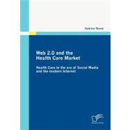 Web 2 0 and the Health Care Market : Health Care in the Era of Social Media and the Modern Internet