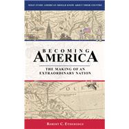 Becoming America The Making of an Extraordinary Nation