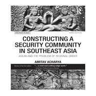 Constructing a Security Community in Southeast Asia: ASEAN and the Problem of Regional Order