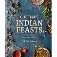 Chetna's Indian Feasts Everyday meals and easy entertaining
