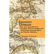 Eminent Domain : The 400 Year Battle Against Native Americans for Every Square Mile of North America