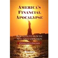 America's Financial Apocalypse: How to Profit from the Next Great Depression, Condensed Edition