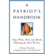 A Patriot's Handbook Songs, Poems, Stories, and Speeches Celebrating the Land We Love