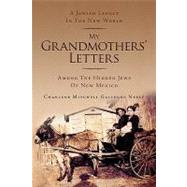 My Grandmothers' Letters : A Jewish Legacy in the New World among the Hidden Jews of New Mexico