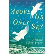 Above Us Only Sky A Novel