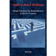 Hope Is Not a Strategy : Simple Solutions for Doing Business in the 21st Century