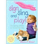 Sign, Sing, and Play! Fun Signing Activities for You and Your Baby